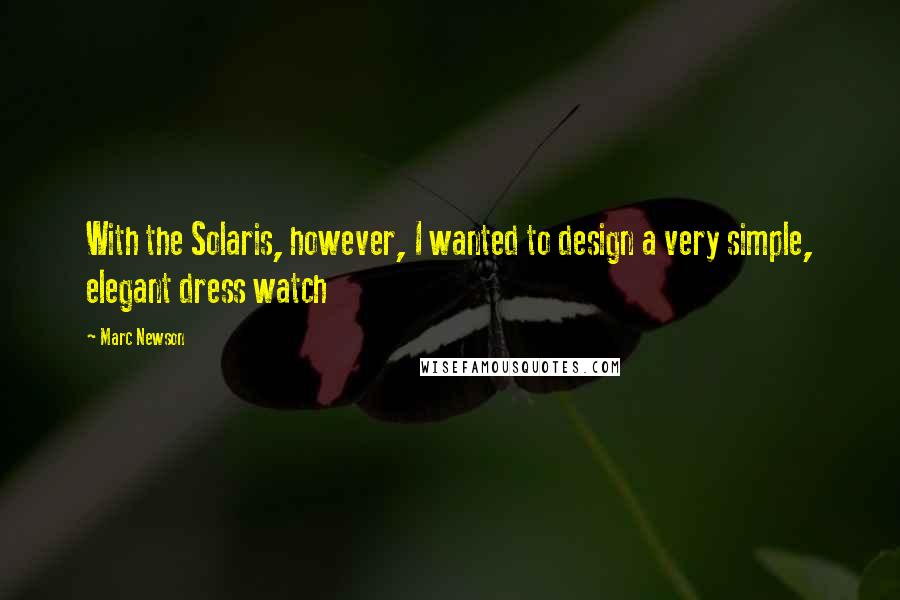 Marc Newson Quotes: With the Solaris, however, I wanted to design a very simple, elegant dress watch