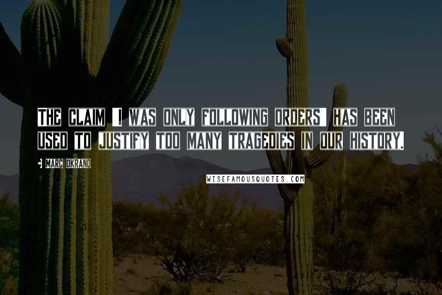 Marc Okrand Quotes: The claim 'I was only following orders' has been used to justify too many tragedies in our history.