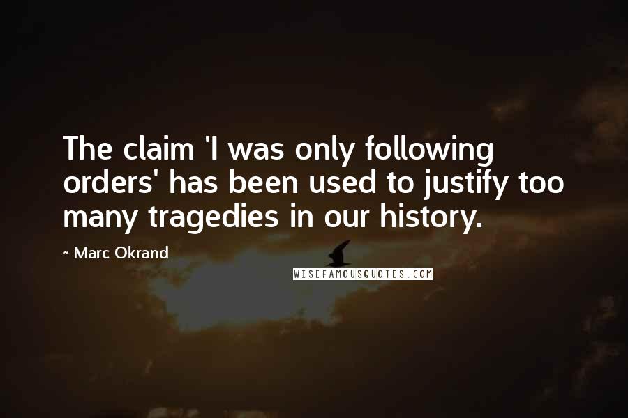 Marc Okrand Quotes: The claim 'I was only following orders' has been used to justify too many tragedies in our history.