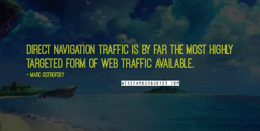 Marc Ostrofsky Quotes: Direct navigation traffic is by far the most highly targeted form of web traffic available.