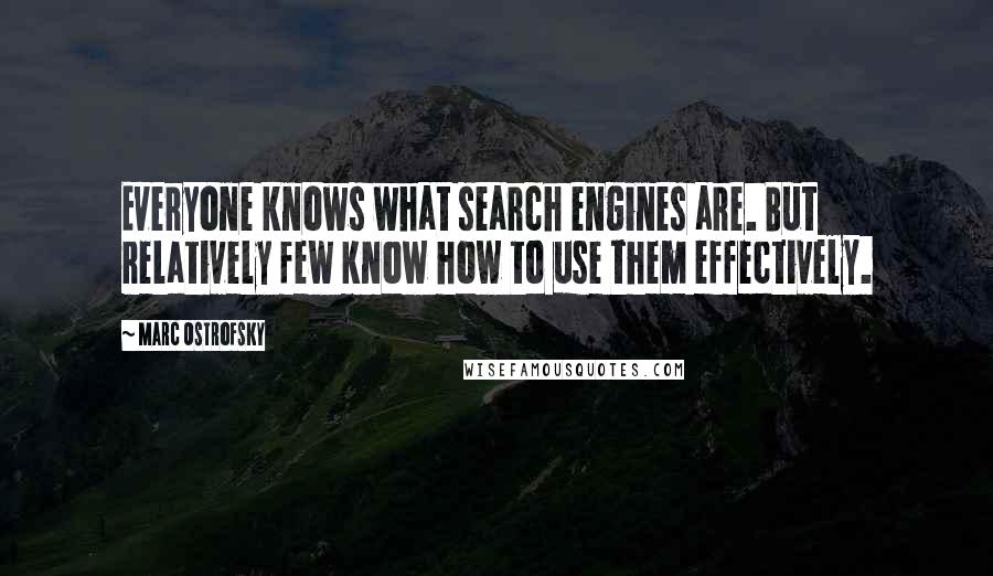 Marc Ostrofsky Quotes: Everyone knows what search engines are. But relatively few know how to use them effectively.