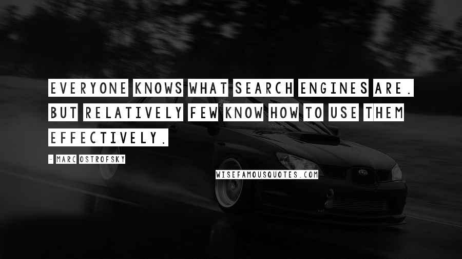 Marc Ostrofsky Quotes: Everyone knows what search engines are. But relatively few know how to use them effectively.