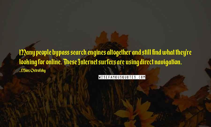 Marc Ostrofsky Quotes: Many people bypass search engines altogether and still find what they're looking for online. These Internet surfers are using direct navigation.