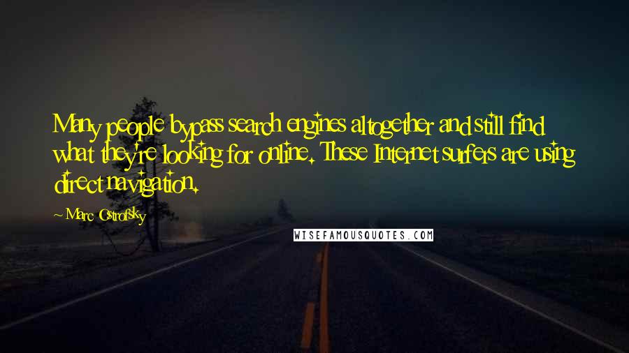 Marc Ostrofsky Quotes: Many people bypass search engines altogether and still find what they're looking for online. These Internet surfers are using direct navigation.