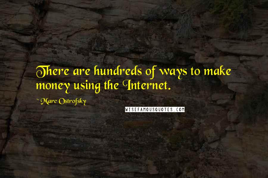 Marc Ostrofsky Quotes: There are hundreds of ways to make money using the Internet.