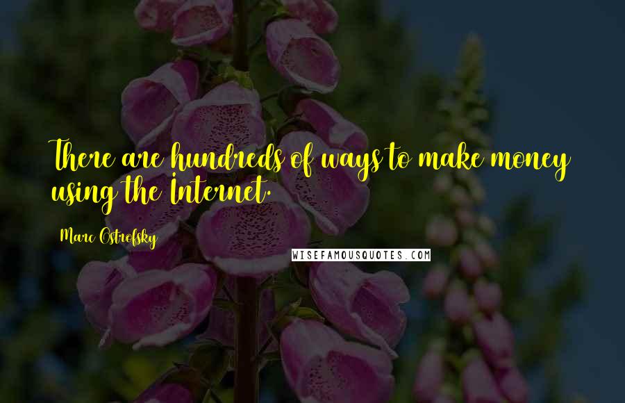 Marc Ostrofsky Quotes: There are hundreds of ways to make money using the Internet.