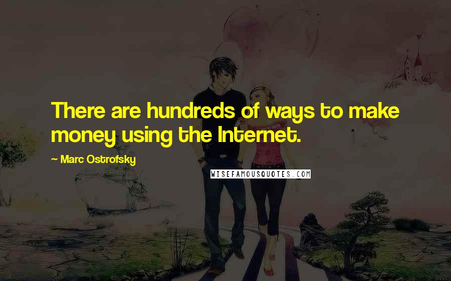 Marc Ostrofsky Quotes: There are hundreds of ways to make money using the Internet.