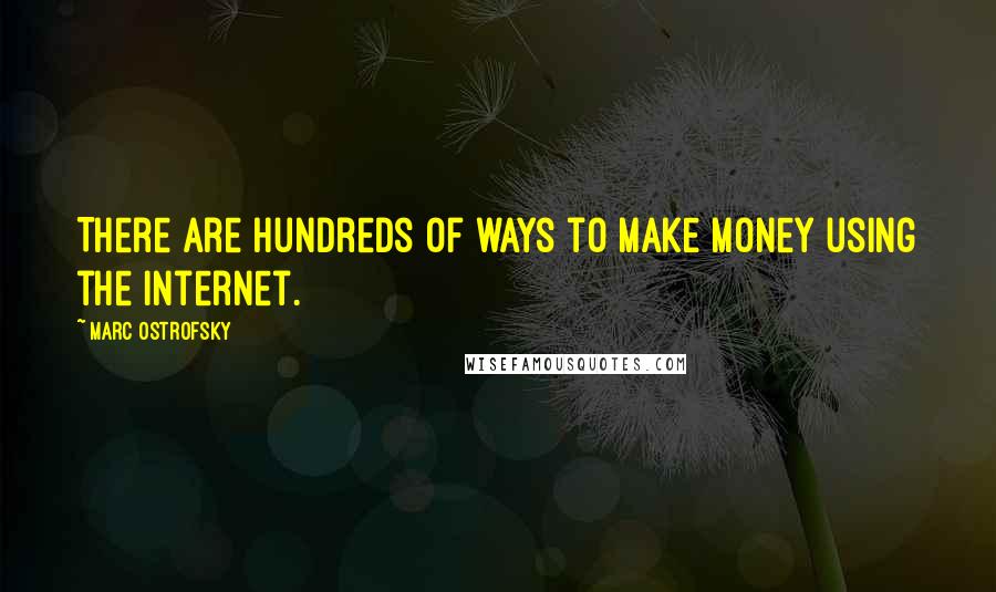 Marc Ostrofsky Quotes: There are hundreds of ways to make money using the Internet.