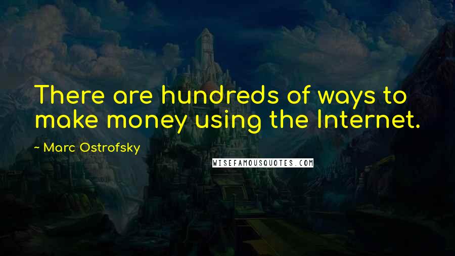 Marc Ostrofsky Quotes: There are hundreds of ways to make money using the Internet.