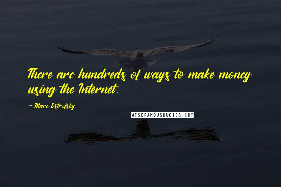 Marc Ostrofsky Quotes: There are hundreds of ways to make money using the Internet.