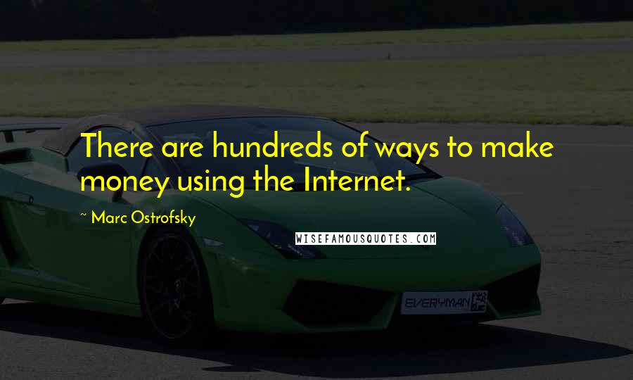 Marc Ostrofsky Quotes: There are hundreds of ways to make money using the Internet.