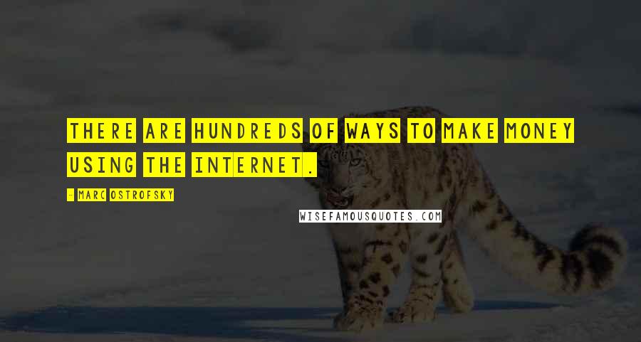 Marc Ostrofsky Quotes: There are hundreds of ways to make money using the Internet.
