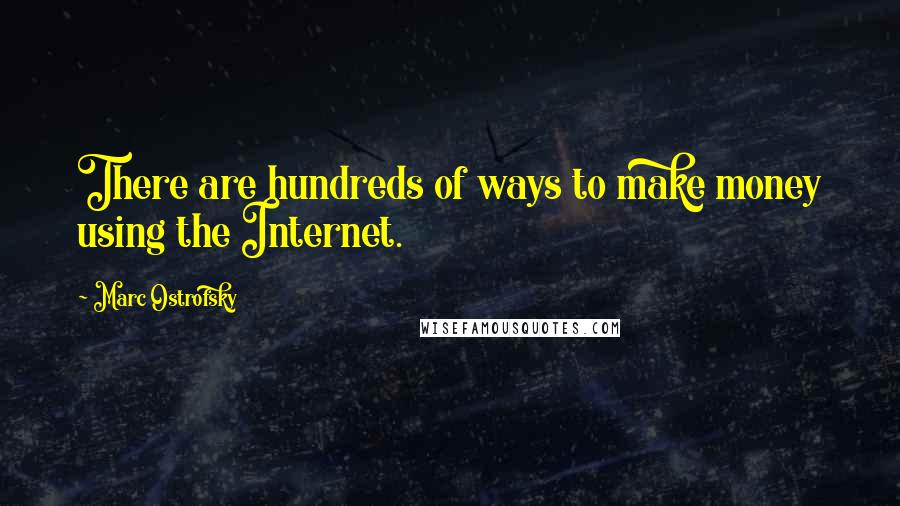 Marc Ostrofsky Quotes: There are hundreds of ways to make money using the Internet.