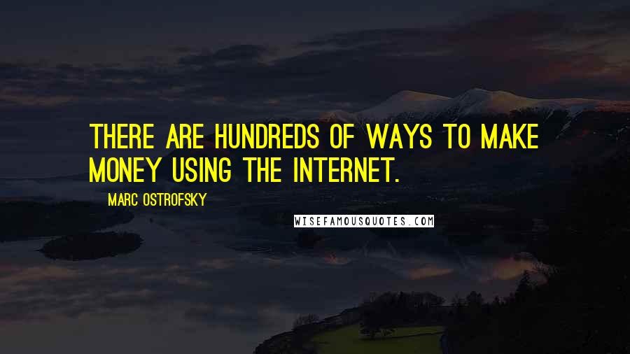 Marc Ostrofsky Quotes: There are hundreds of ways to make money using the Internet.