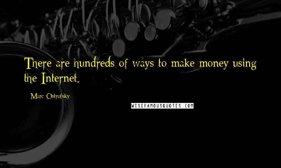 Marc Ostrofsky Quotes: There are hundreds of ways to make money using the Internet.