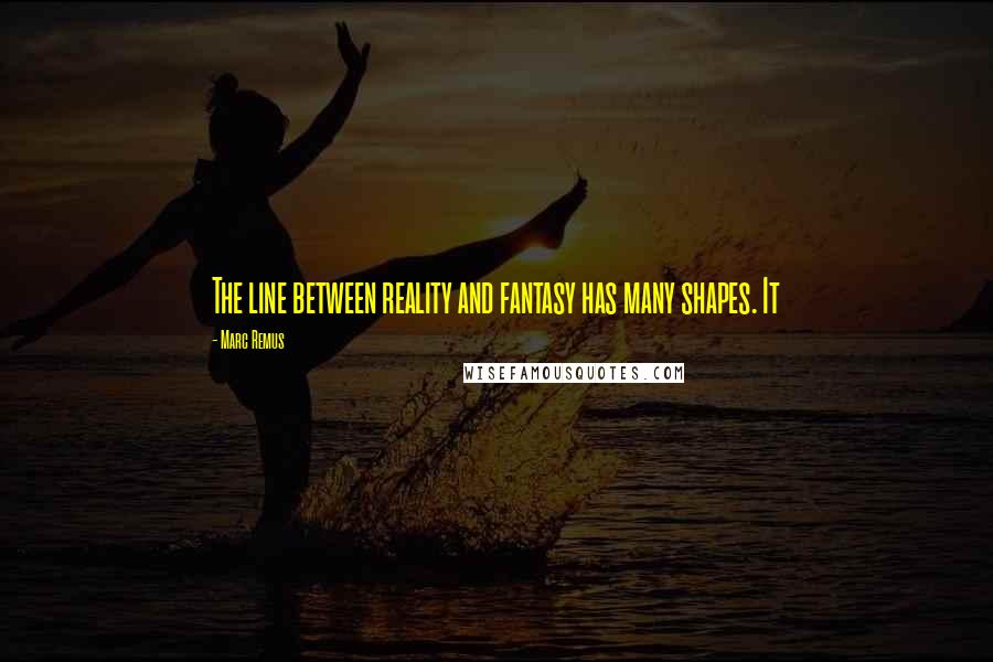 Marc Remus Quotes: The line between reality and fantasy has many shapes. It