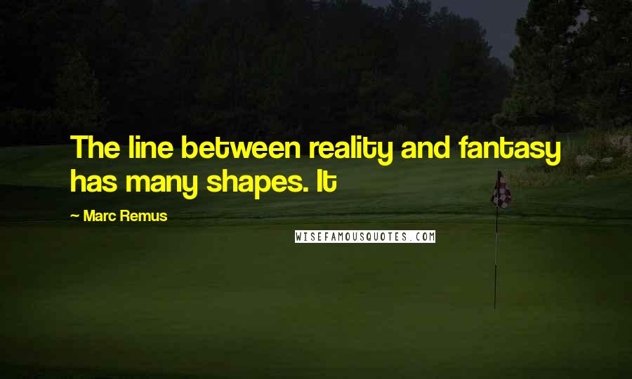 Marc Remus Quotes: The line between reality and fantasy has many shapes. It