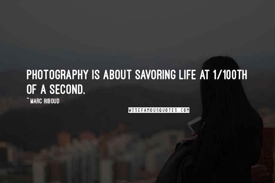 Marc Riboud Quotes: Photography is about savoring life at 1/100th of a second.