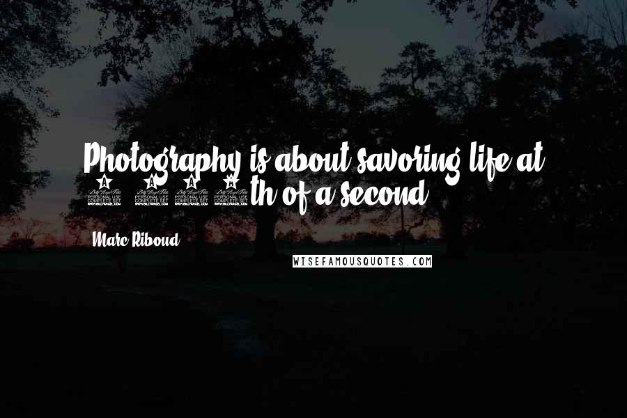 Marc Riboud Quotes: Photography is about savoring life at 1/100th of a second.