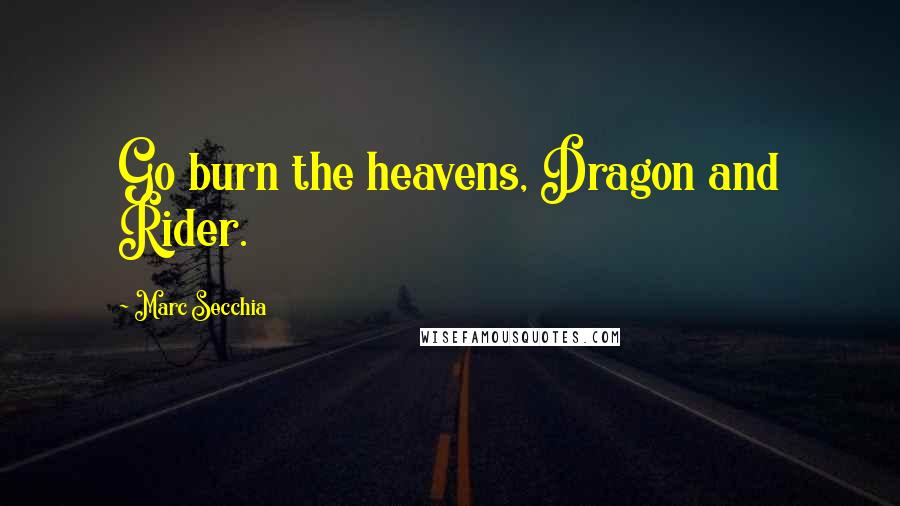 Marc Secchia Quotes: Go burn the heavens, Dragon and Rider.