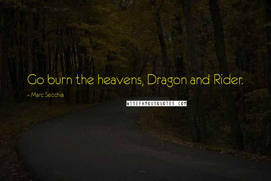 Marc Secchia Quotes: Go burn the heavens, Dragon and Rider.