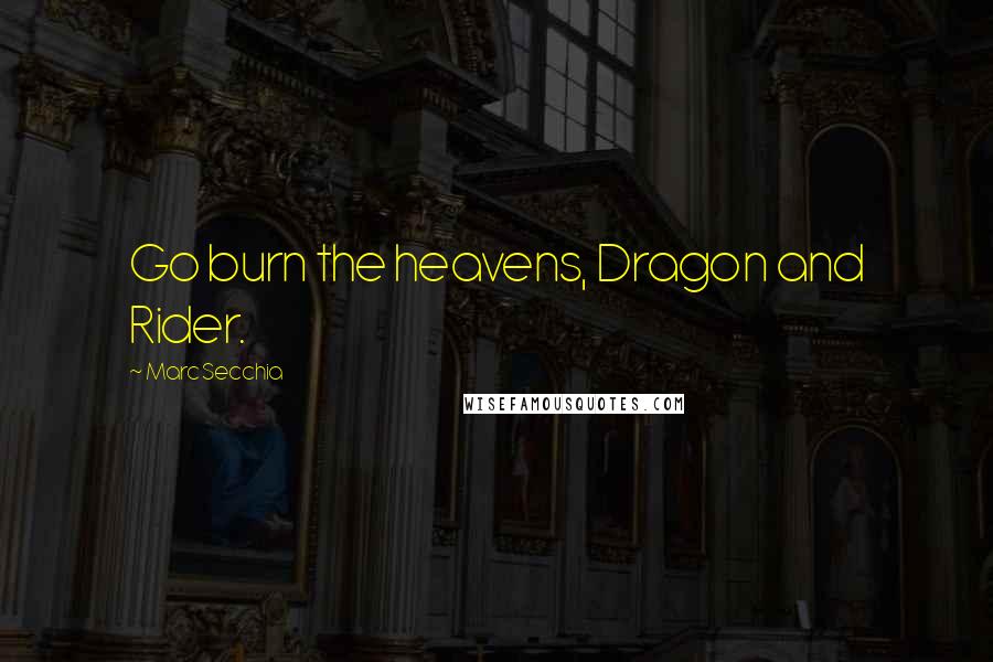 Marc Secchia Quotes: Go burn the heavens, Dragon and Rider.