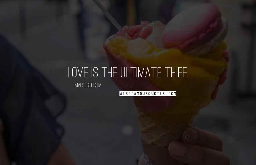 Marc Secchia Quotes: Love is the ultimate thief.