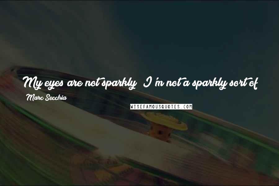 Marc Secchia Quotes: My eyes are not sparkly! I'm not a sparkly sort of girl ... I go around with dirty knees and slay dragons in my spare time, for the love of ... oh!