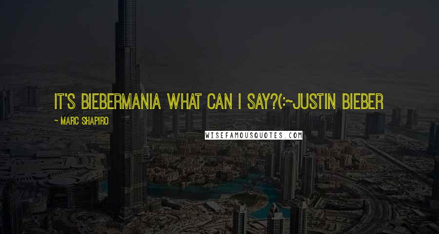 Marc Shapiro Quotes: it's biebermania what can i say?(:~Justin Bieber