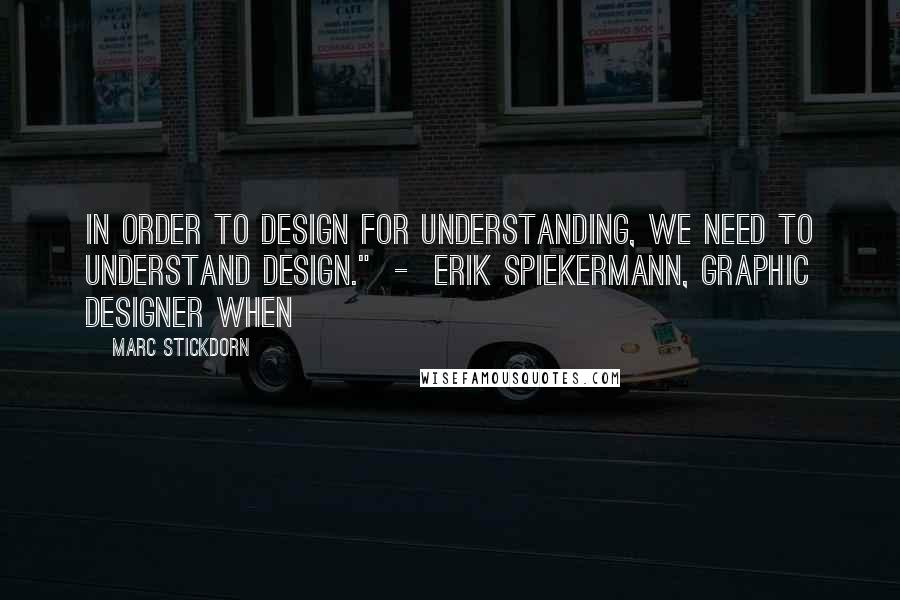 Marc Stickdorn Quotes: In order to design for understanding, we need to understand design."  -  Erik Spiekermann, graphic designer When