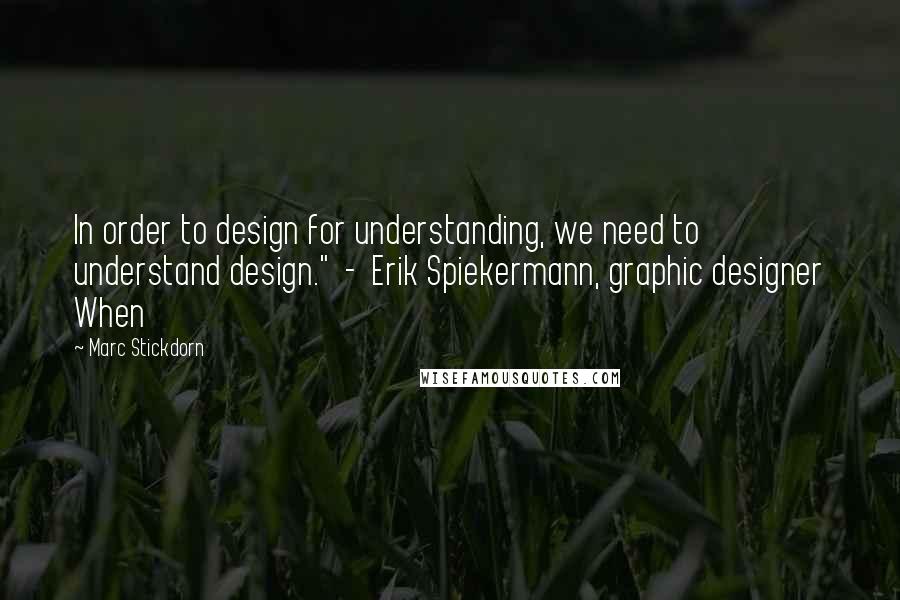 Marc Stickdorn Quotes: In order to design for understanding, we need to understand design."  -  Erik Spiekermann, graphic designer When