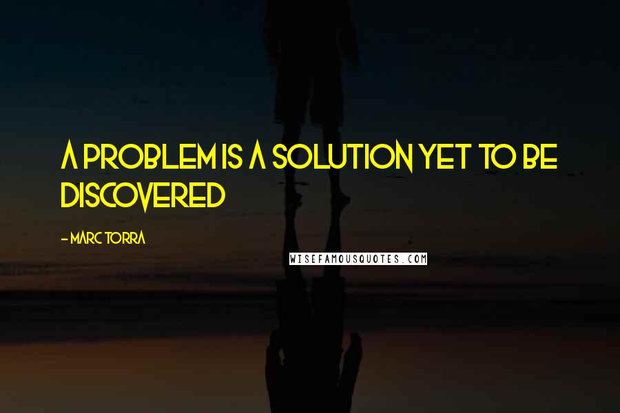 Marc Torra Quotes: A problem is a solution yet to be discovered