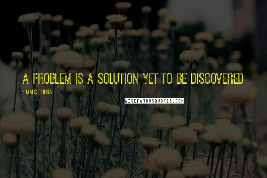 Marc Torra Quotes: A problem is a solution yet to be discovered