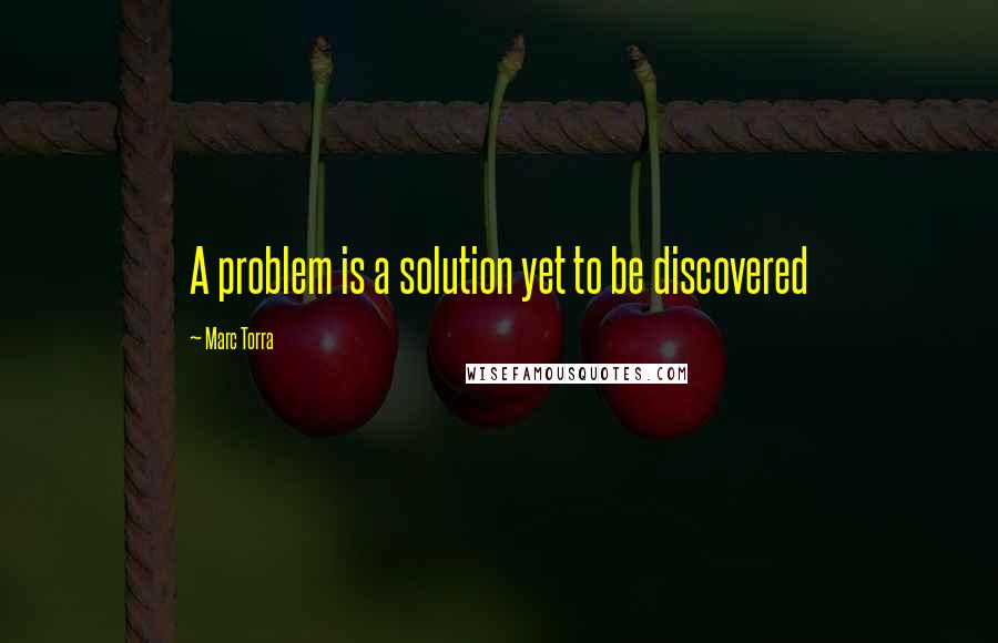 Marc Torra Quotes: A problem is a solution yet to be discovered