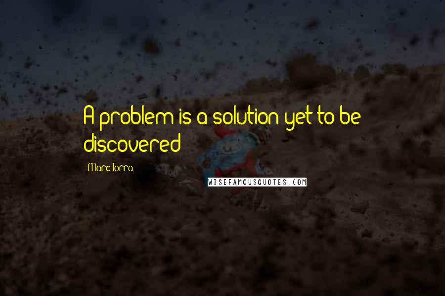 Marc Torra Quotes: A problem is a solution yet to be discovered