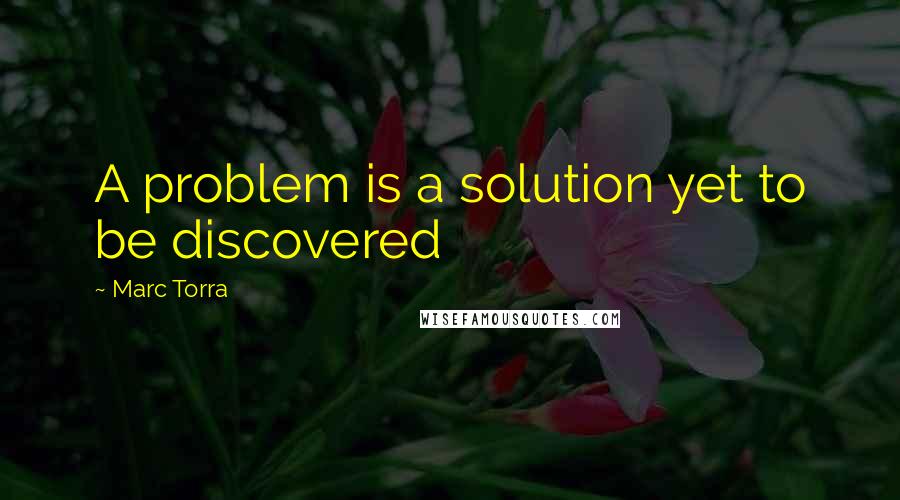 Marc Torra Quotes: A problem is a solution yet to be discovered