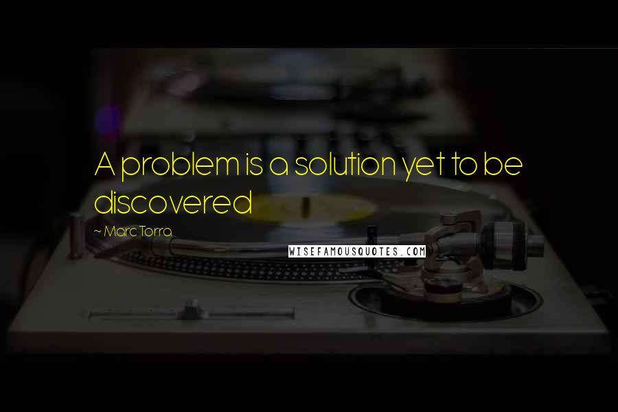 Marc Torra Quotes: A problem is a solution yet to be discovered