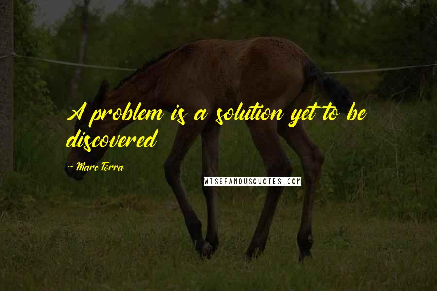 Marc Torra Quotes: A problem is a solution yet to be discovered