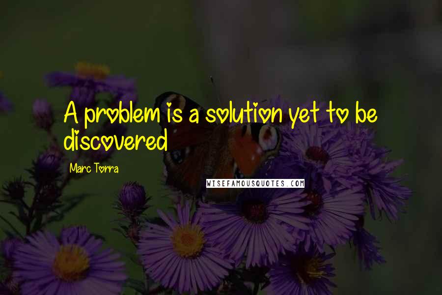 Marc Torra Quotes: A problem is a solution yet to be discovered