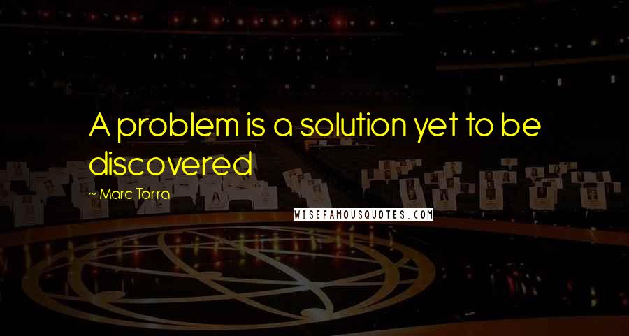 Marc Torra Quotes: A problem is a solution yet to be discovered