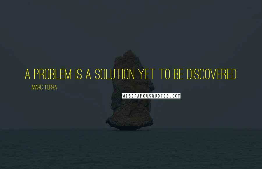 Marc Torra Quotes: A problem is a solution yet to be discovered