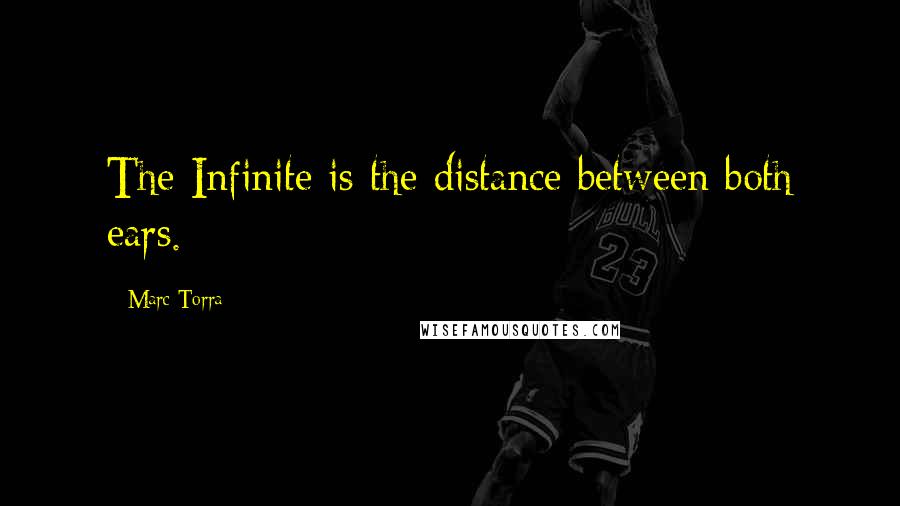 Marc Torra Quotes: The Infinite is the distance between both ears.