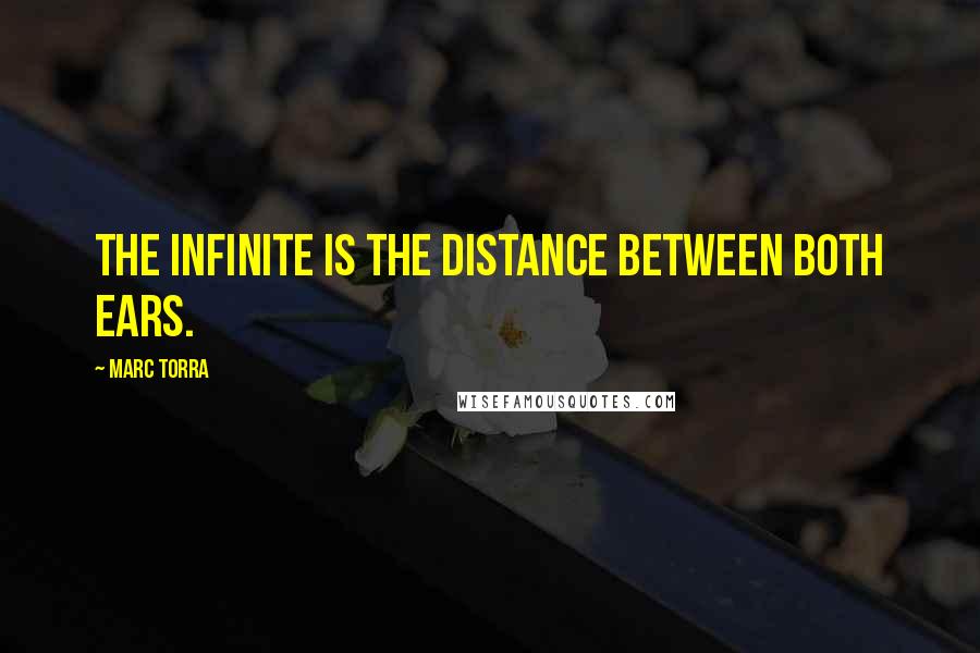 Marc Torra Quotes: The Infinite is the distance between both ears.