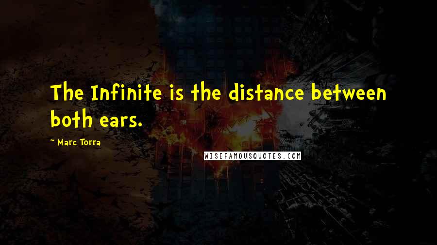 Marc Torra Quotes: The Infinite is the distance between both ears.