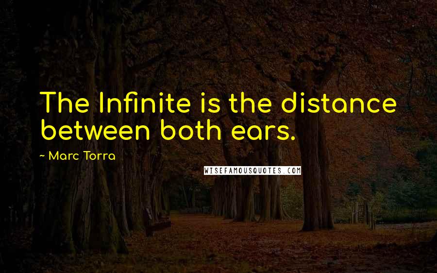 Marc Torra Quotes: The Infinite is the distance between both ears.