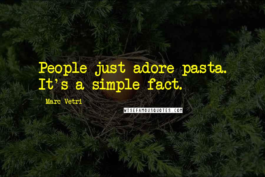 Marc Vetri Quotes: People just adore pasta. It's a simple fact.