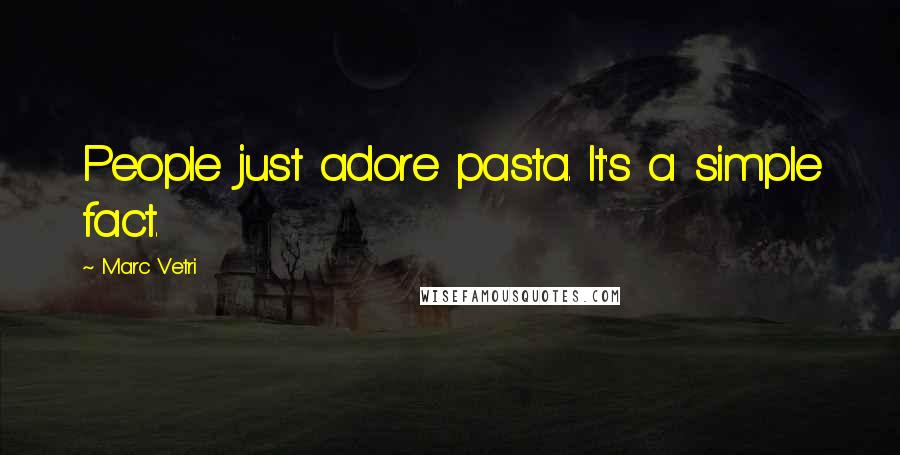 Marc Vetri Quotes: People just adore pasta. It's a simple fact.