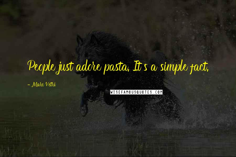 Marc Vetri Quotes: People just adore pasta. It's a simple fact.