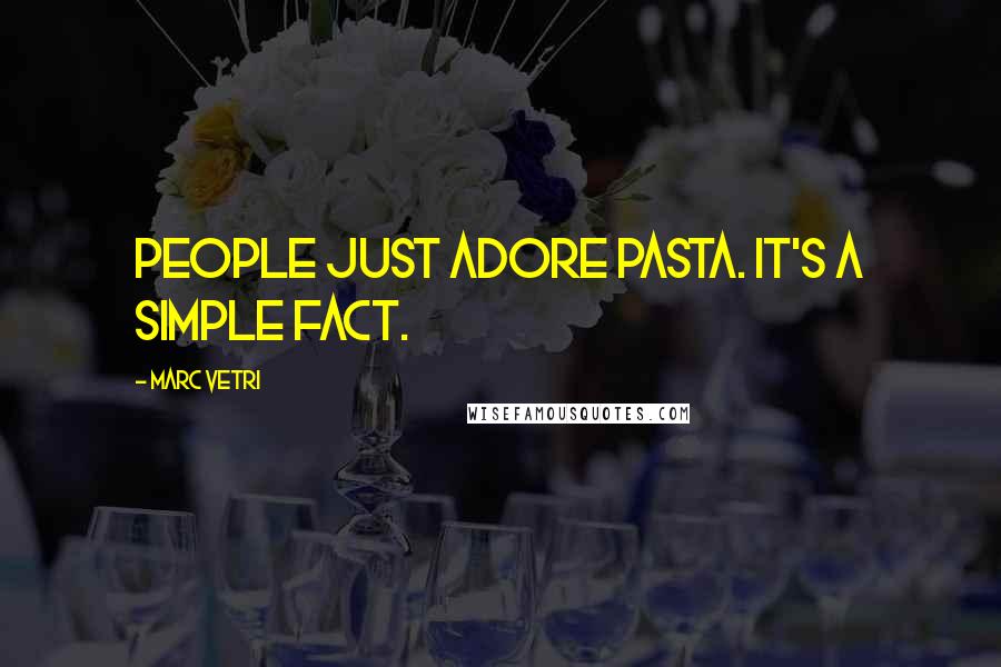 Marc Vetri Quotes: People just adore pasta. It's a simple fact.