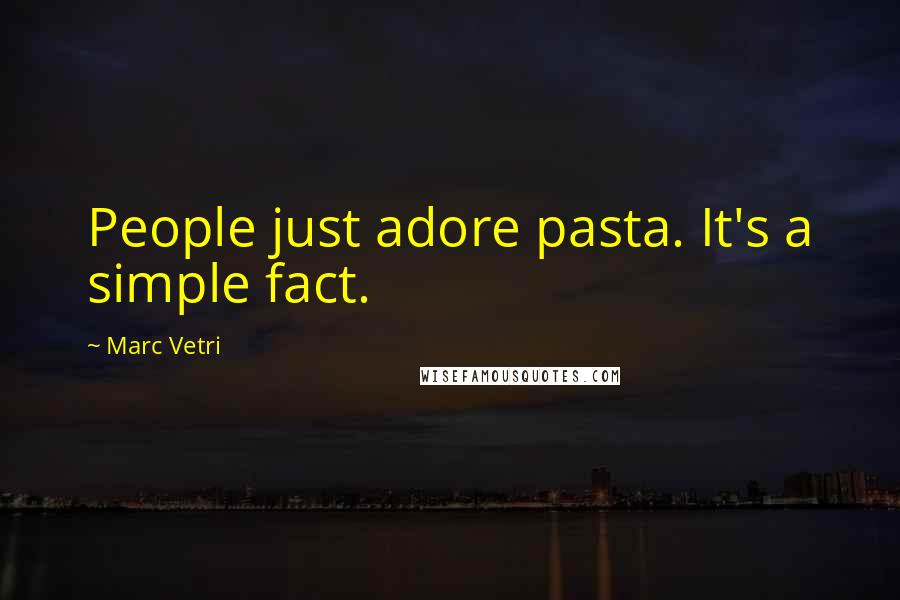 Marc Vetri Quotes: People just adore pasta. It's a simple fact.